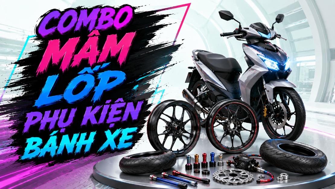 Combo mâm – lốp – phụ kiện bánh xe – Nâng cấp diện mạo và khả năng vận hành