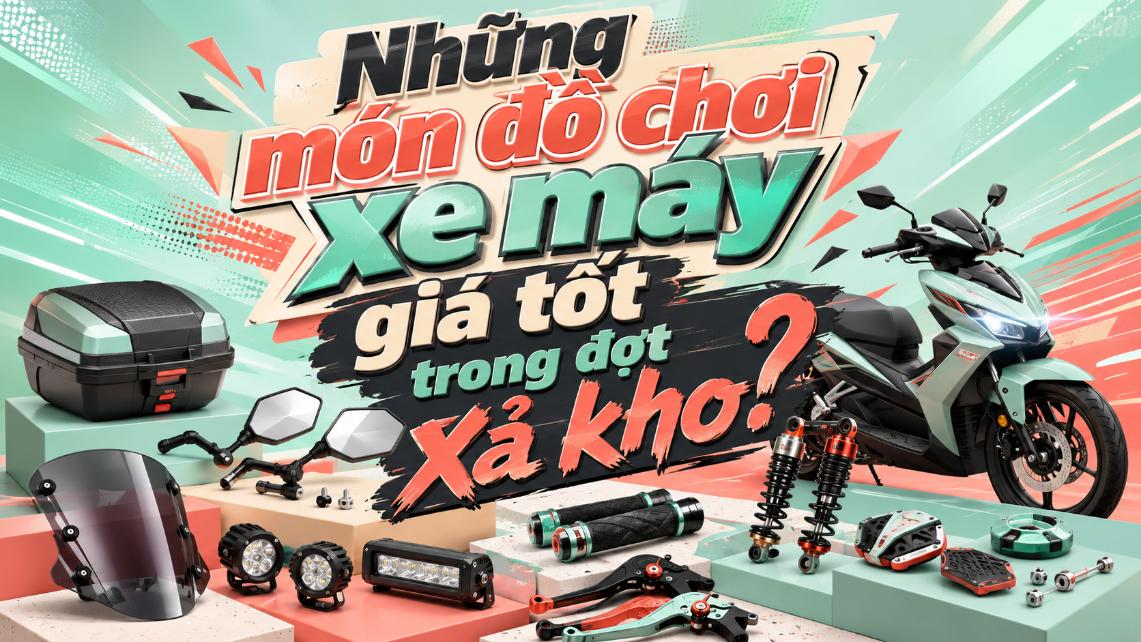 Những món đồ chơi xe máy giá tốt trong đợt xả kho?